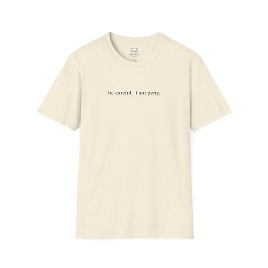 Light beige t-shirt with 'be careful. i am petty" small, black text on a white background.