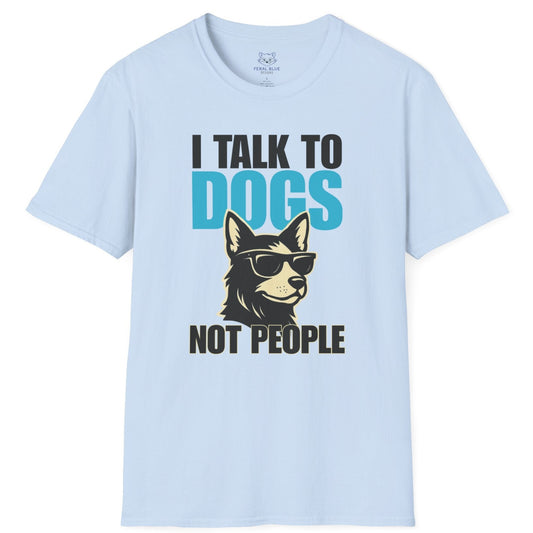 Light blue t-shirt with a graphic of a cool dog wearing sunglasses and text 'I talk to dogs not people'.