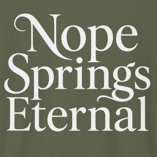 Nope Springs Eternal T-Shirt
