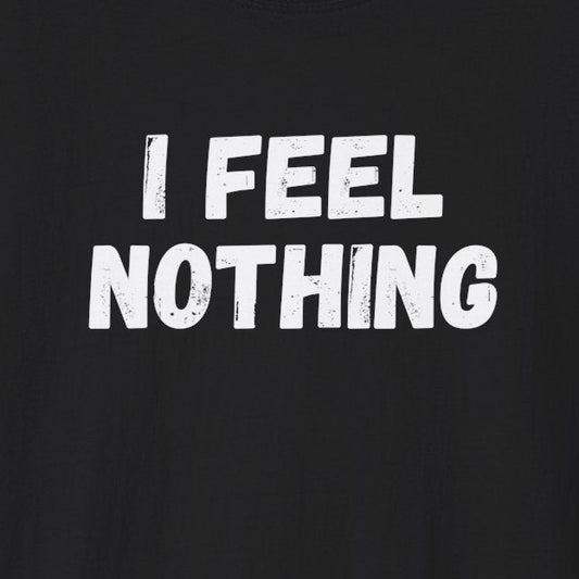 I Feel Nothing T-Shirt
