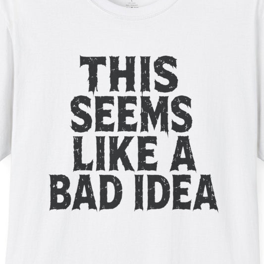 This Seems Like a Bad Idea T-Shirt