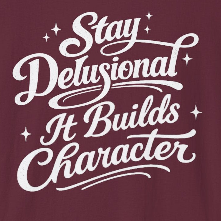 Stay Delusional It Builds Character T-Shirt