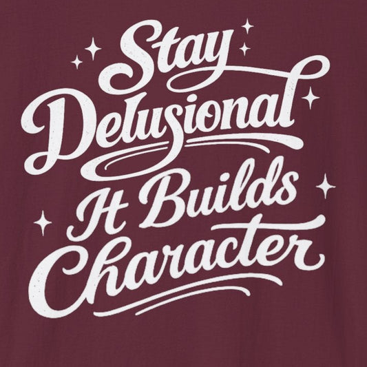 Stay Delusional It Builds Character T-Shirt