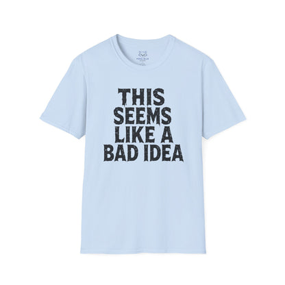 This Seems Like a Bad Idea T-Shirt