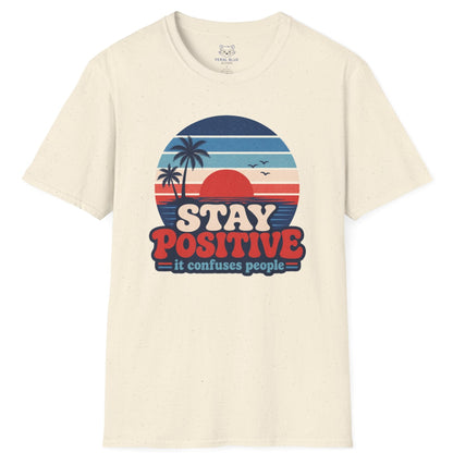 Stay Positive It Confuses People T-Shirt