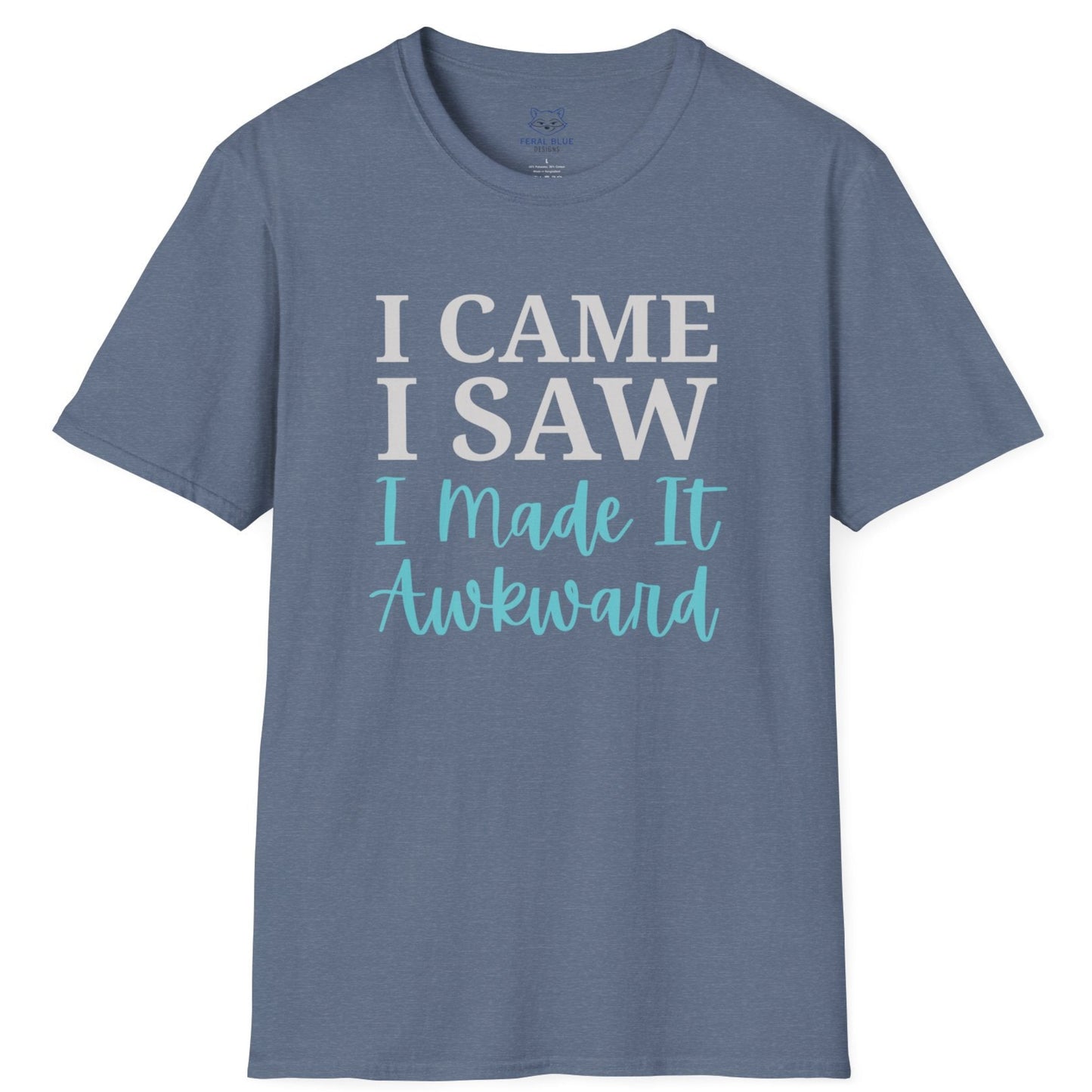 Blue t-shirt with text "I Came I Saw I made it Awkward"