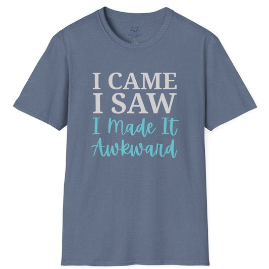 Blue t-shirt with text "I Came I Saw I made it Awkward"