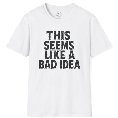 This Seems Like a Bad Idea T-Shirt