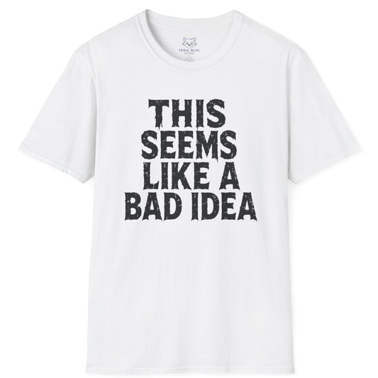 This Seems Like a Bad Idea T-Shirt
