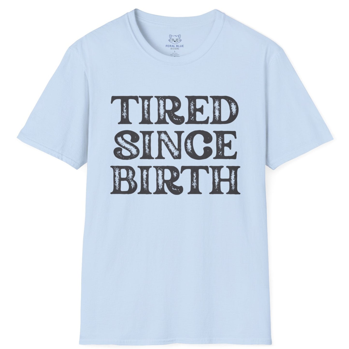 Light blue t-shirt with 'TIRED SINCE BIRTH' text on a white background