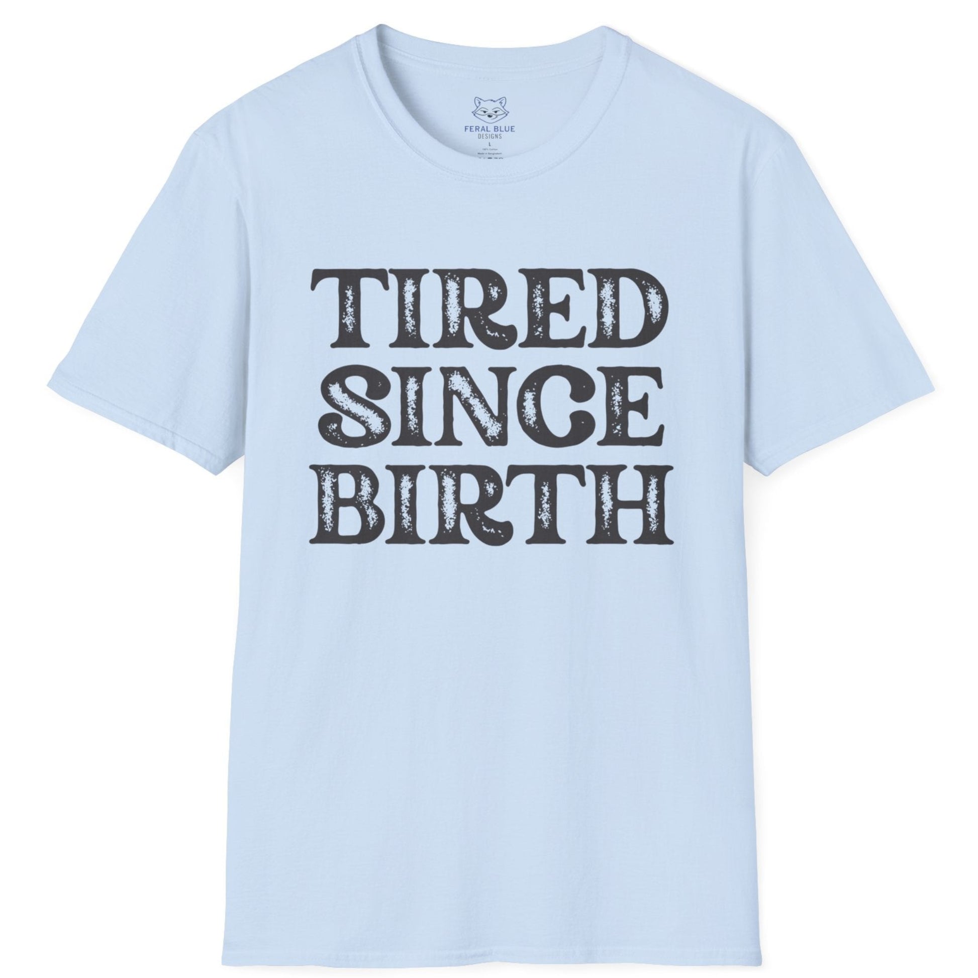 Light blue t-shirt with 'TIRED SINCE BIRTH' text on a white background