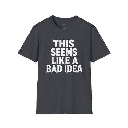 This Seems Like a Bad Idea T-Shirt