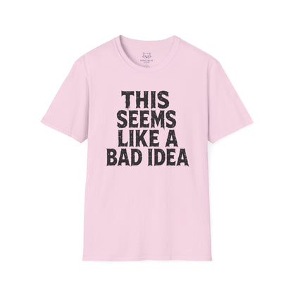 This Seems Like a Bad Idea T-Shirt