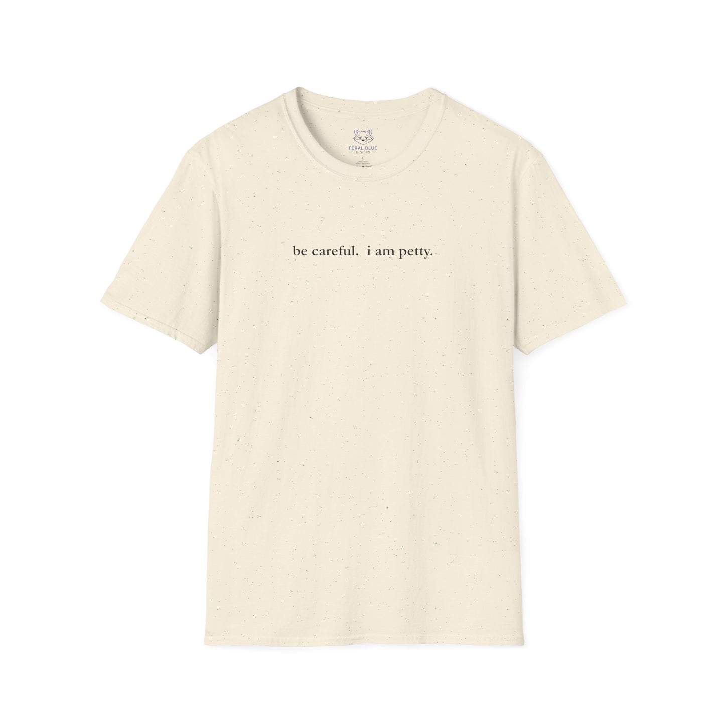 Light beige t-shirt with 'be careful. i am petty" small, black text on a white background.
