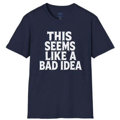 This Seems Like a Bad Idea T-Shirt