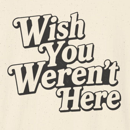 Wish You Weren't Here T‑Shirt
