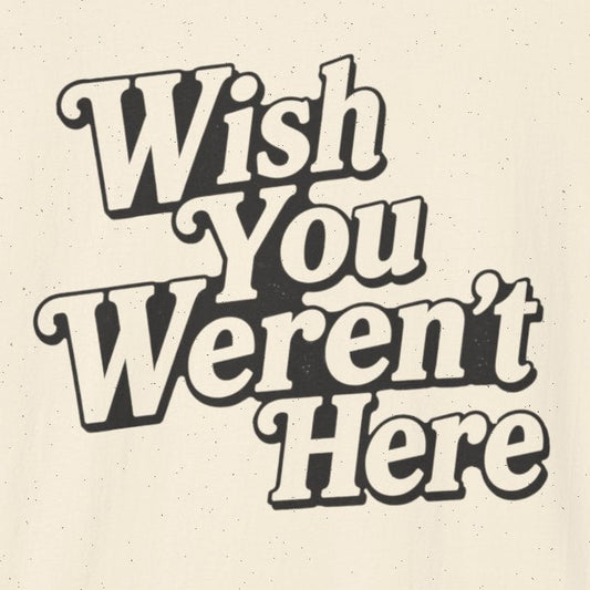 Wish You Weren't Here T‑Shirt