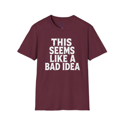 This Seems Like a Bad Idea T-Shirt