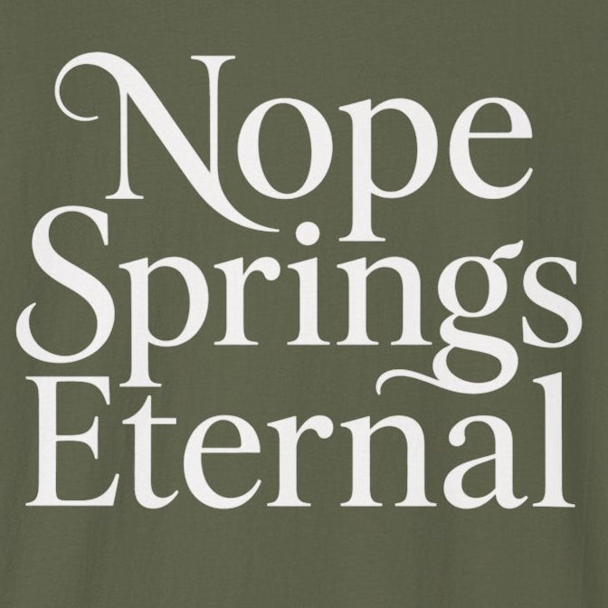 Nope Springs Eternal T-Shirt