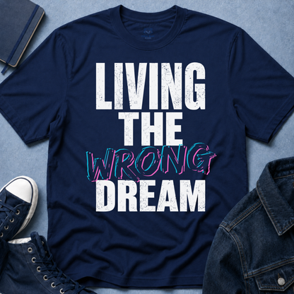 Living The Wrong Dream T-Shirt