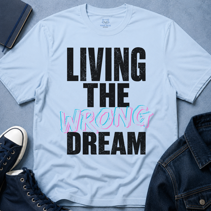 Living The Wrong Dream T-Shirt
