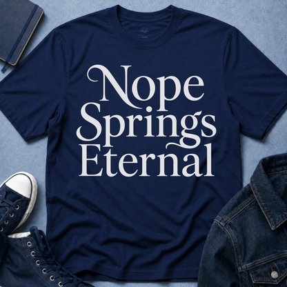 Nope Springs Eternal T-Shirt
