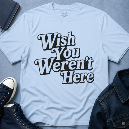 Wish You Weren't Here T‑Shirt