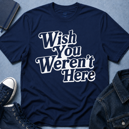 Wish You Weren't Here T‑Shirt