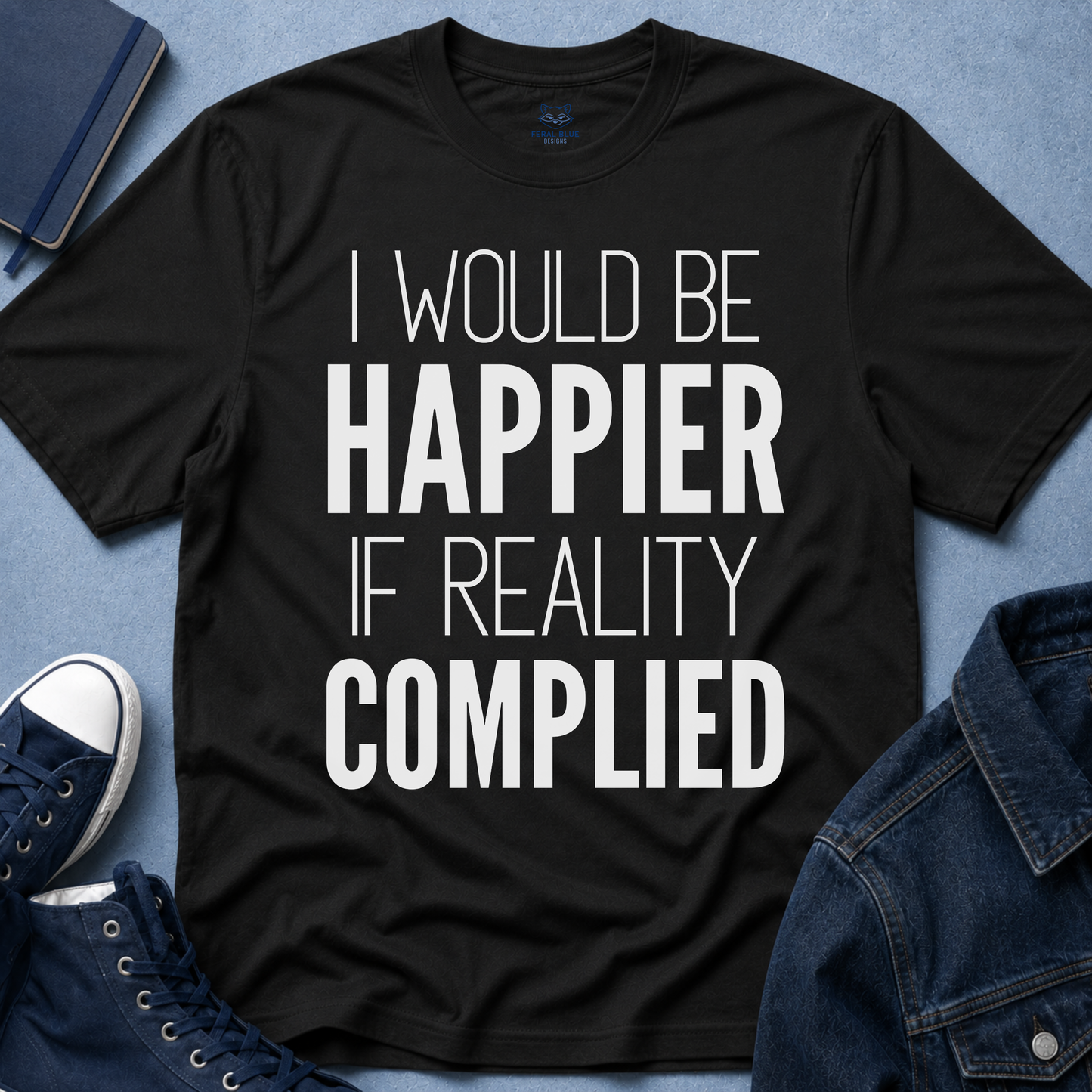 I Would Be Happier T-Shirt