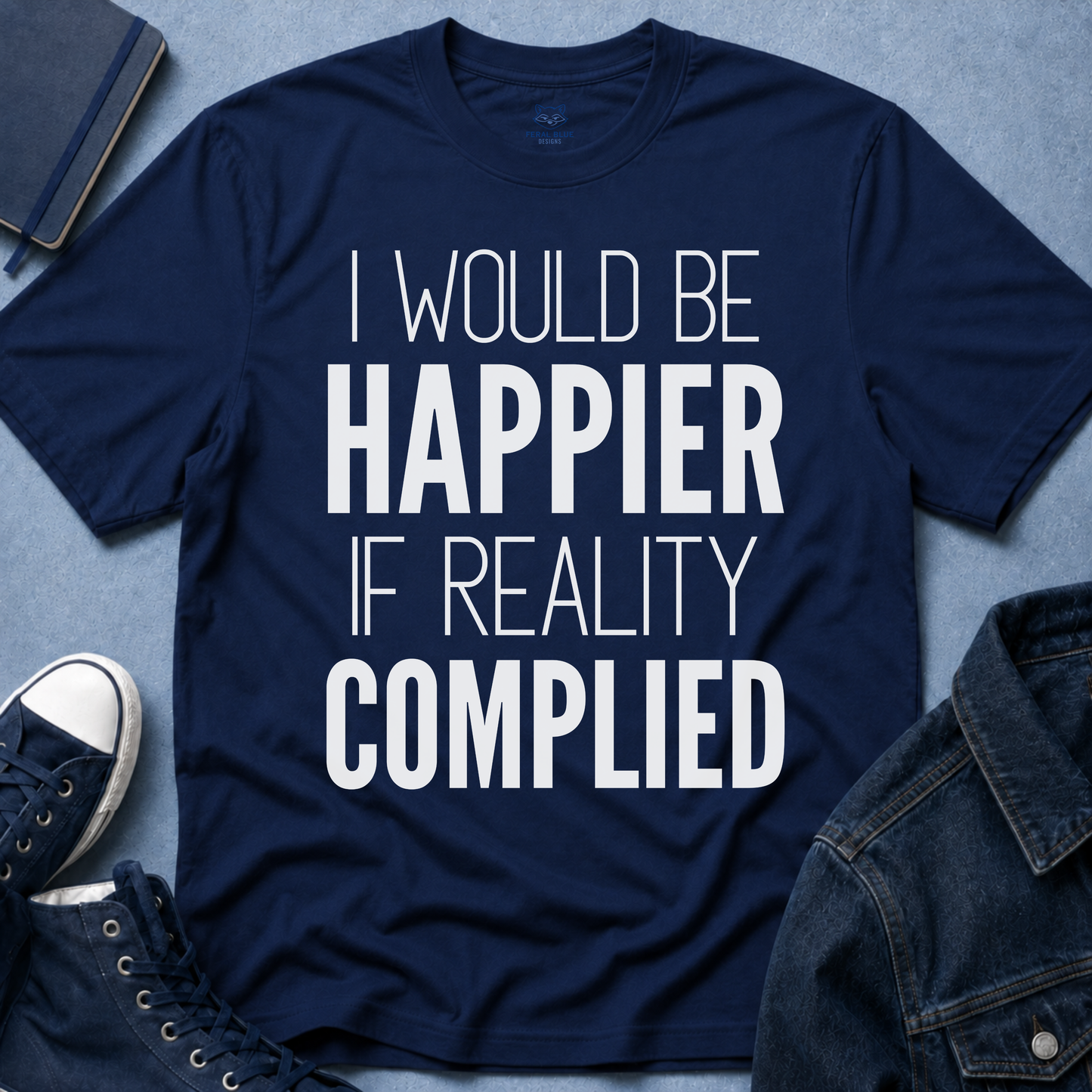 I Would Be Happier T-Shirt