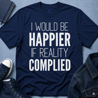 I Would Be Happier T-Shirt