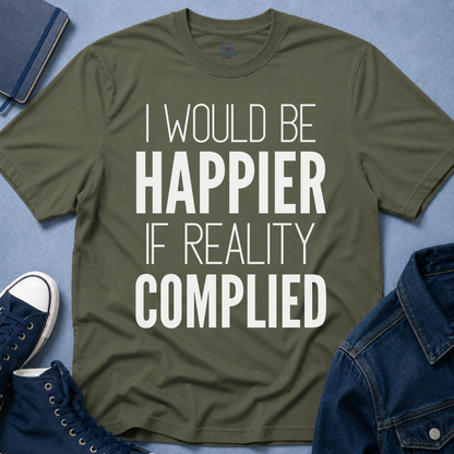 I Would Be Happier T-Shirt
