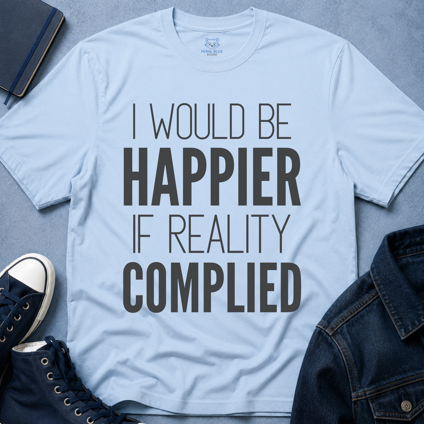 I Would Be Happier T-Shirt