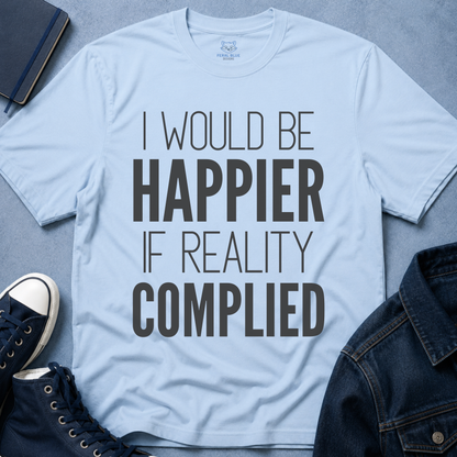 I Would Be Happier T-Shirt