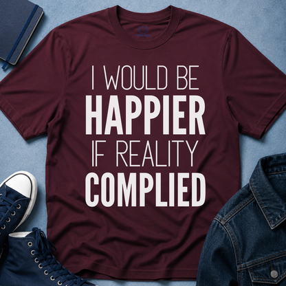 I Would Be Happier T-Shirt