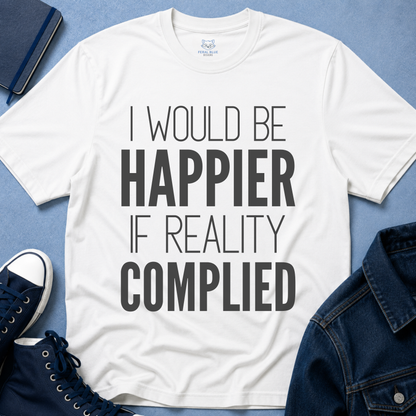 I Would Be Happier T-Shirt