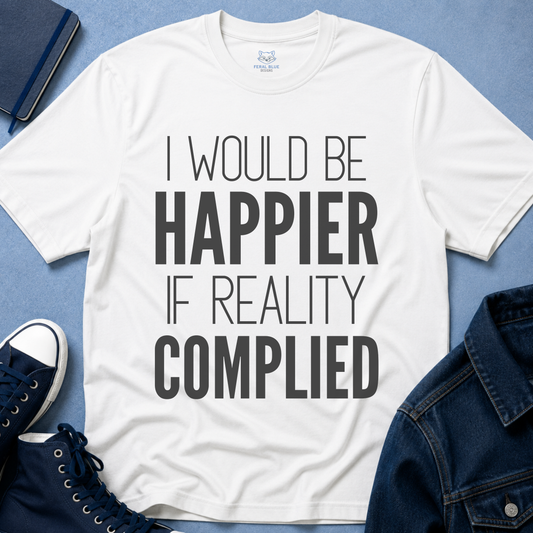 I Would Be Happier T-Shirt