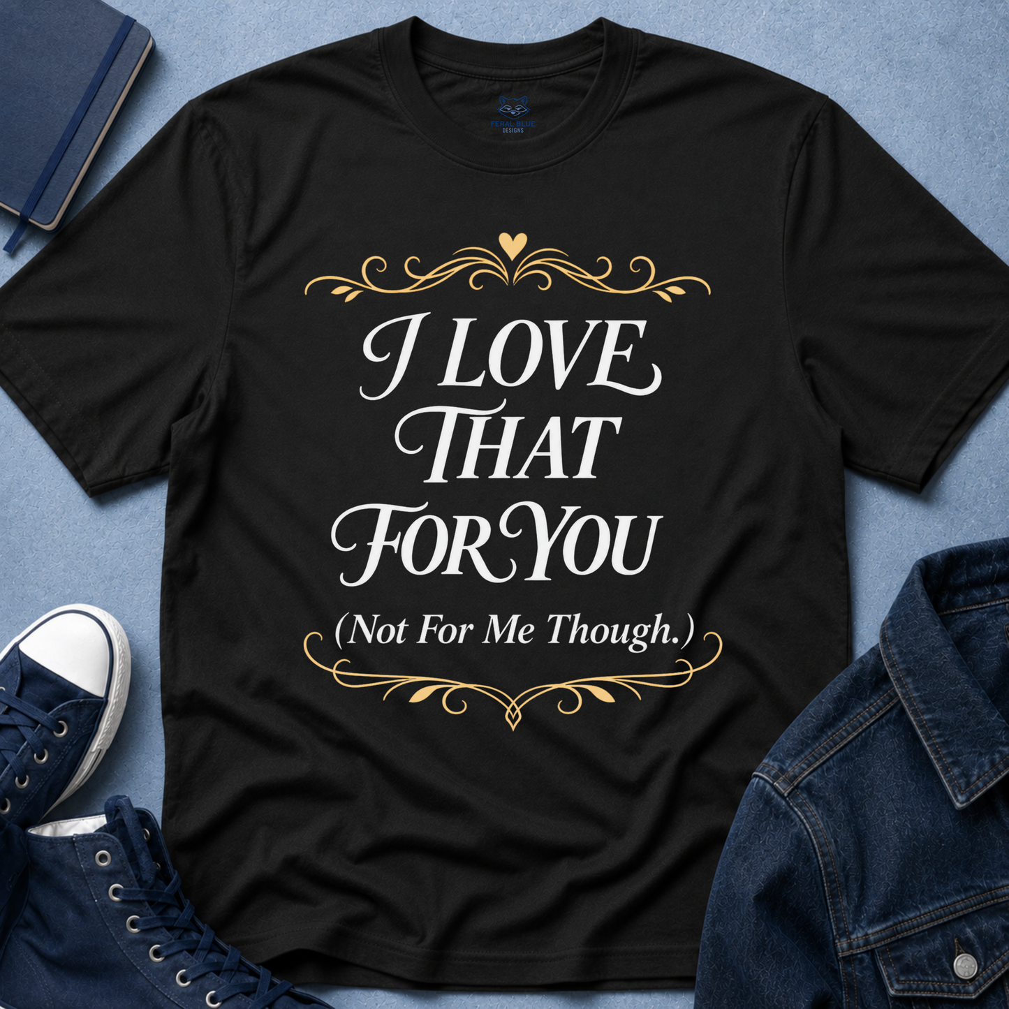 I Love That For You T-Shirt