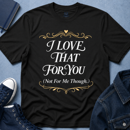 I Love That For You T-Shirt
