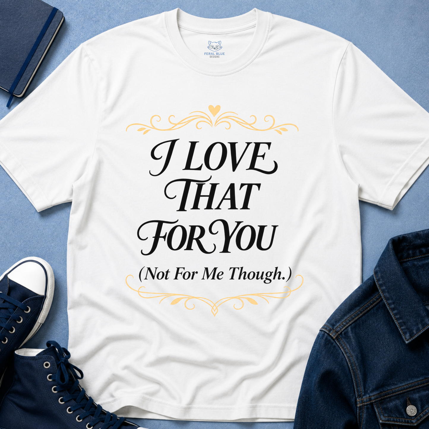 I Love That For You T-Shirt