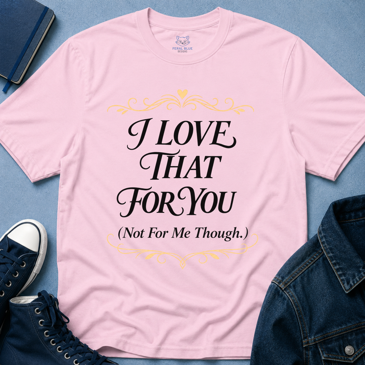 I Love That For You T-Shirt
