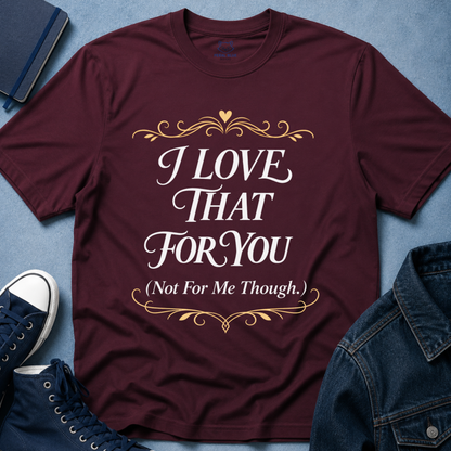 I Love That For You T-Shirt