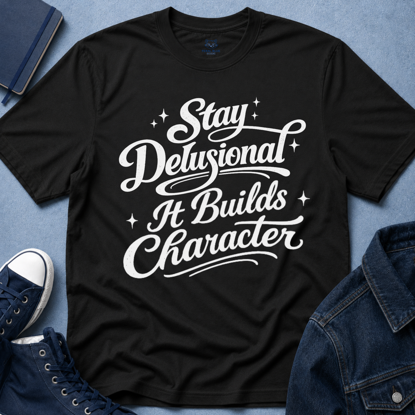 Stay Delusional It Builds Character T-Shirt