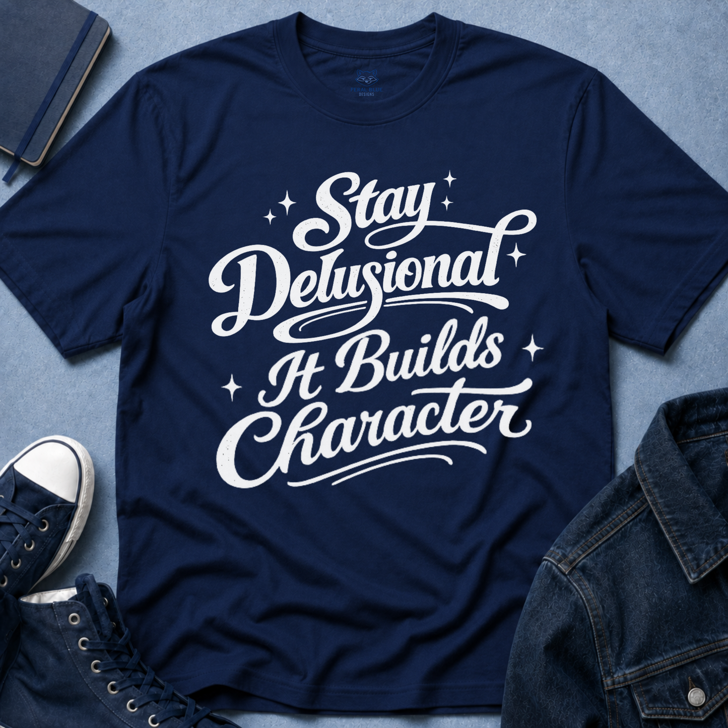 Stay Delusional It Builds Character T-Shirt