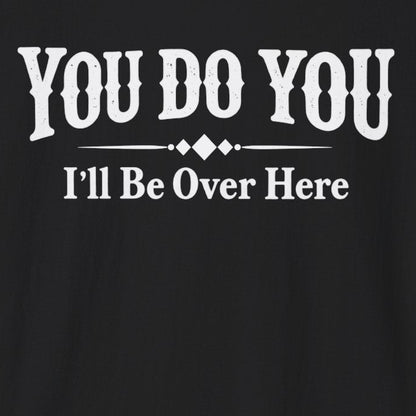 You Do You I'l Be Over Here white text on black t-shirt.