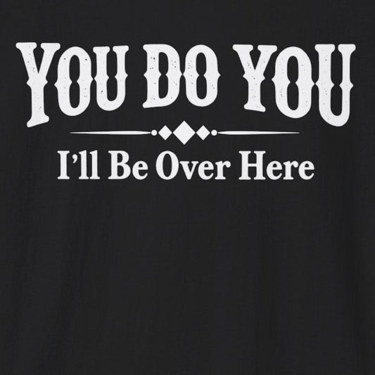You Do You I'l Be Over Here white text on black t-shirt.