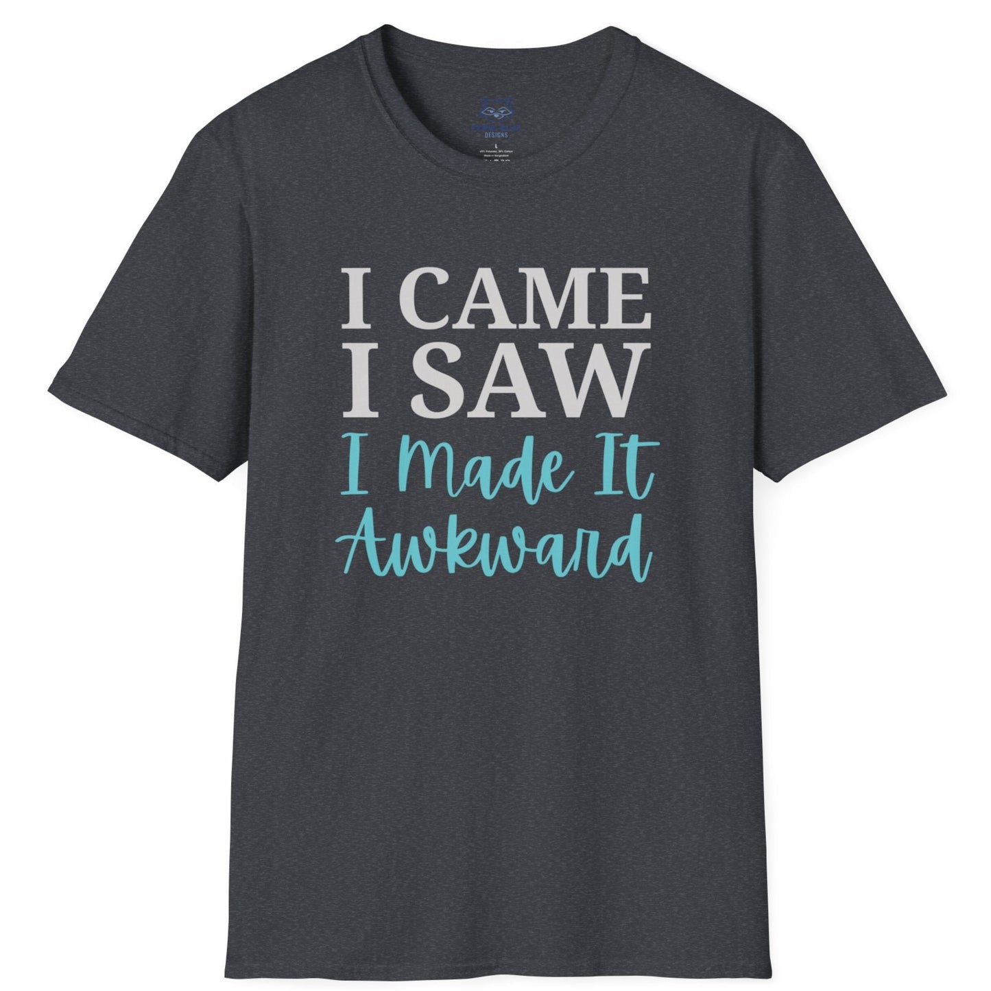Dark gray t-shirt with text "I Came I Saw I made it Awkward"