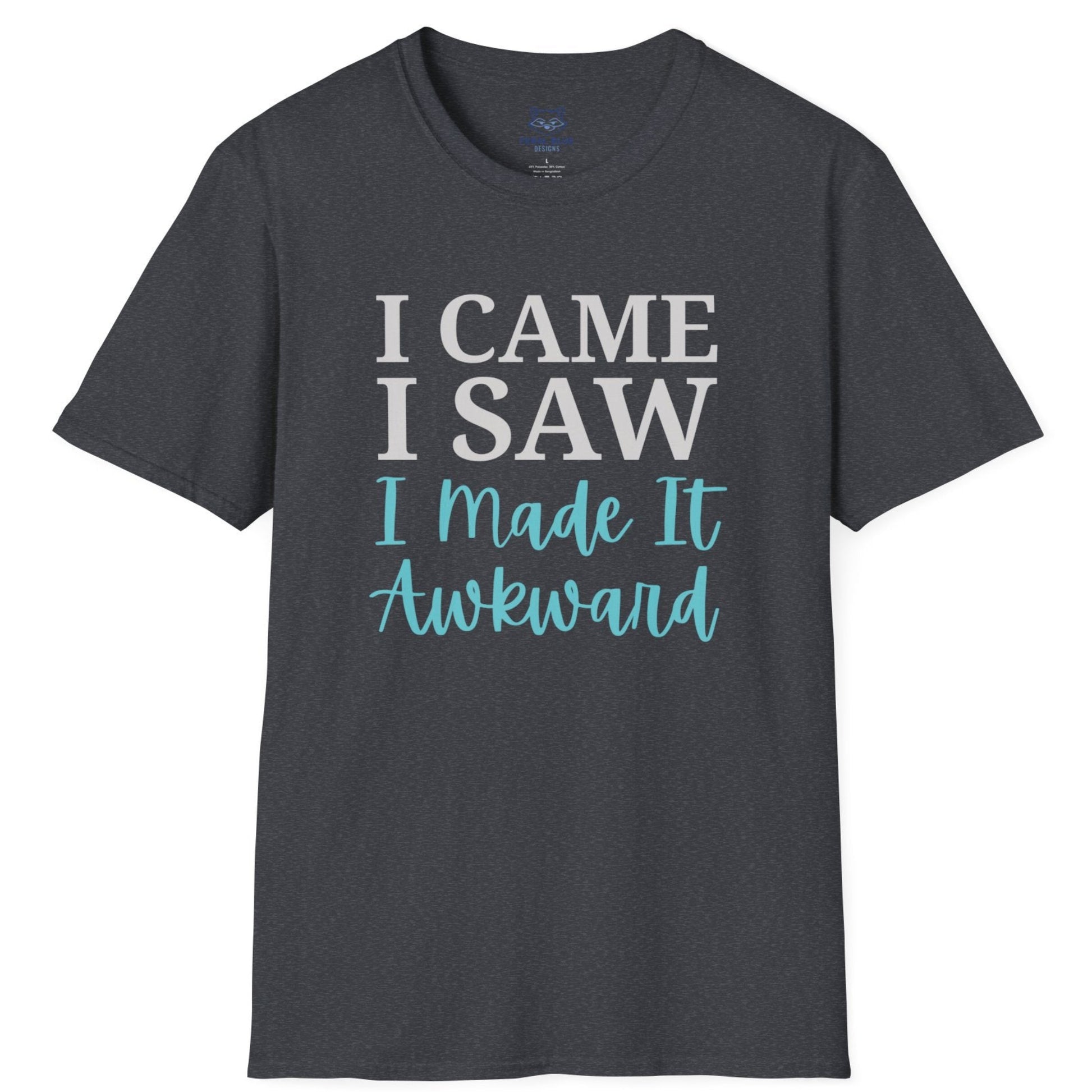 Dark gray t-shirt with text "I Came I Saw I made it Awkward"