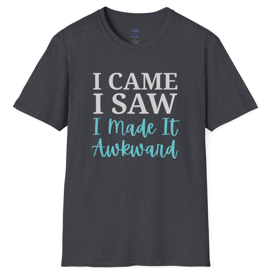 Dark gray t-shirt with text "I Came I Saw I made it Awkward"