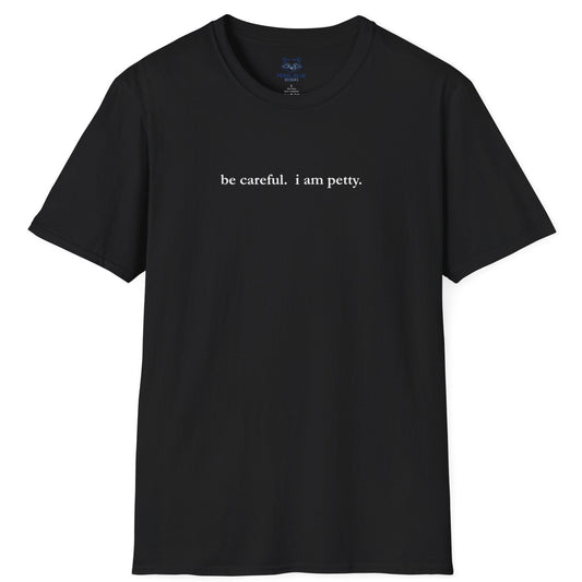 Black  t-shirt with 'be careful. i am petty" small, white text on a white background.